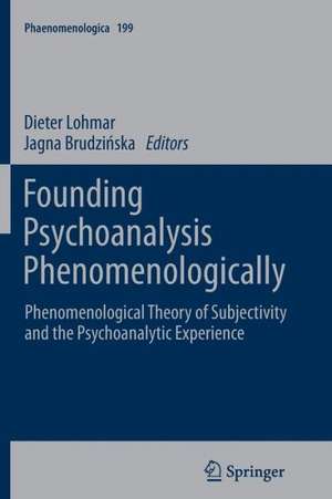 Founding Psychoanalysis Phenomenologically: Phenomenological Theory of Subjectivity and the Psychoanalytic Experience de Dieter Lohmar