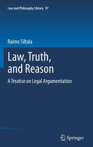 Law, Truth, and Reason: A Treatise on Legal Argumentation de Raimo Siltala