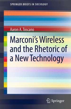 Marconi's Wireless and the Rhetoric of a New Technology de Aaron Toscano