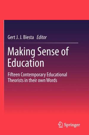 Making Sense of Education: Fifteen Contemporary Educational Theorists in their own Words de Gert Biesta