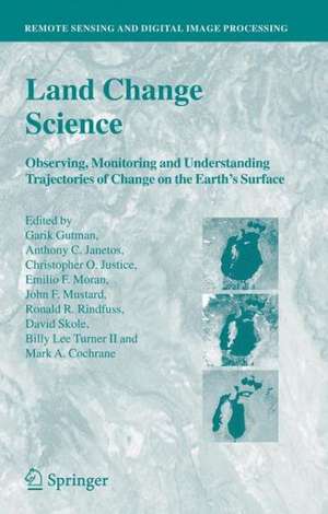 Land Change Science: Observing, Monitoring and Understanding Trajectories of Change on the Earth’s Surface de Garik Gutman