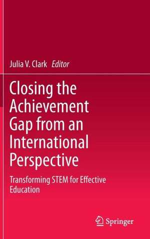 Closing the Achievement Gap from an International Perspective: Transforming STEM for Effective Education de Julia V. Clark