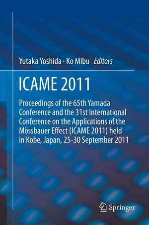 ICAME 2011: Proceedings of the 31st International Conference on the Applications of the Mössbauer Effect (ICAME 2011) held in Tokyo, Japan, 25-30 September 2011 de Yutaka Yoshida