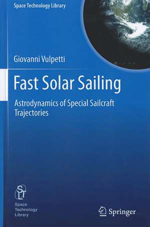 Fast Solar Sailing: Astrodynamics of Special Sailcraft Trajectories de Giovanni Vulpetti