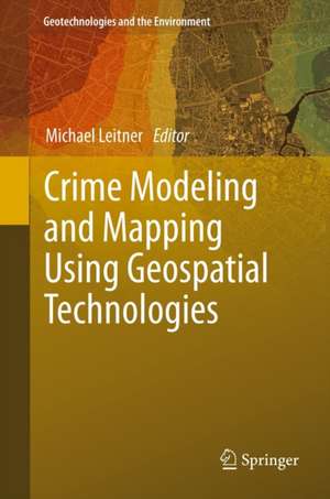 Crime Modeling and Mapping Using Geospatial Technologies de Michael Leitner