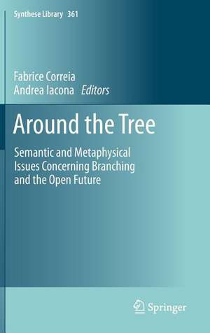 Around the Tree: Semantic and Metaphysical Issues Concerning Branching and the Open Future de Fabrice Correia