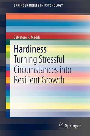 Hardiness: Turning Stressful Circumstances into Resilient Growth de Salvatore R. Maddi