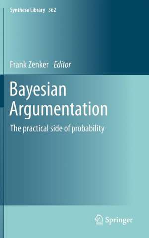 Bayesian Argumentation: The practical side of probability de Frank Zenker