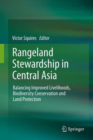 Rangeland Stewardship in Central Asia: Balancing Improved Livelihoods, Biodiversity Conservation and Land Protection de Victor R. Squires