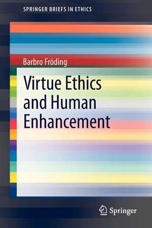 Virtue Ethics and Human Enhancement de Barbro Fröding