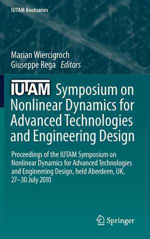 IUTAM Symposium on Nonlinear Dynamics for Advanced Technologies and Engineering Design: Proceedings of the IUTAM Symposium on Nonlinear Dynamics for Advanced Technologies and Engineering Design, held Aberdeen, UK, 27-30 July 2010 de Marian Wiercigroch