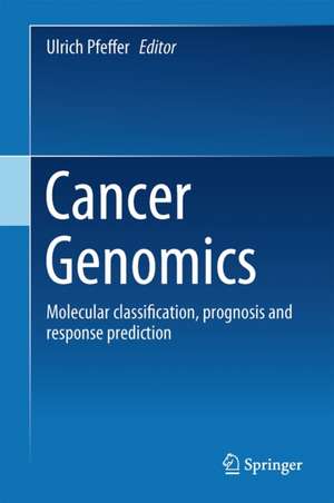 Cancer Genomics: Molecular Classification, Prognosis and Response Prediction de Ulrich Pfeffer