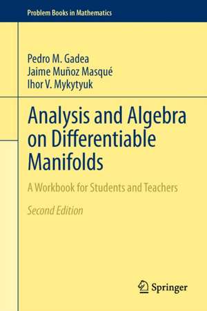 Analysis and Algebra on Differentiable Manifolds: A Workbook for Students and Teachers de Pedro M. Gadea