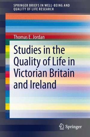 Studies in the Quality of Life in Victorian Britain and Ireland de Thomas E. Jordan