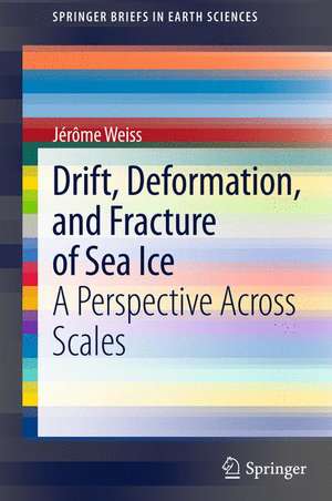 Drift, Deformation, and Fracture of Sea Ice: A Perspective Across Scales de Jerome Weiss