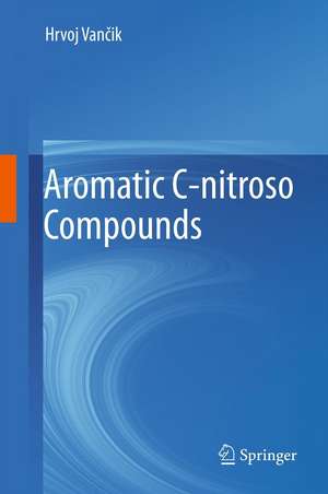 Aromatic C-nitroso Compounds de Hrvoj Vančik