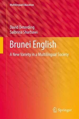 Brunei English: A New Variety in a Multilingual Society de David Deterding