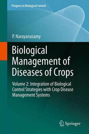 Biological Management of Diseases of Crops: Volume 2: Integration of Biological Control Strategies with Crop Disease Management Systems de P. Narayanasamy