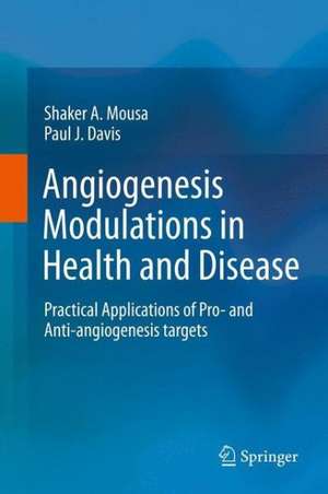 Angiogenesis Modulations in Health and Disease: Practical Applications of Pro- and Anti-angiogenesis Targets de Shaker A. Mousa