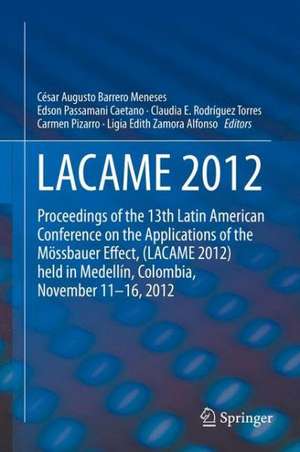 LACAME 2012: Proceedings of the 13th Latin American Conference on the Applications of the Mössbauer Effect, (LACAME 2012) held in Medellin, Colombia, November 11 - 16, 2012 de César Augusto Barrero Meneses