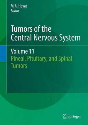 Tumors of the Central Nervous System, Volume 11: Pineal, Pituitary, and Spinal Tumors de M.A. Hayat