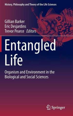 Entangled Life: Organism and Environment in the Biological and Social Sciences de Gillian Barker