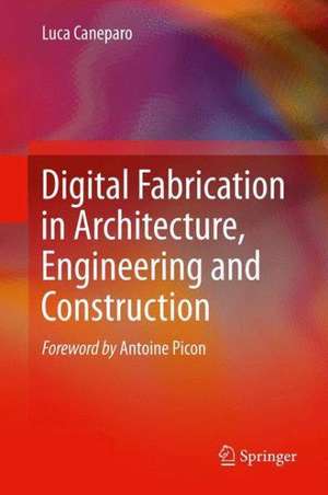 Digital Fabrication in Architecture, Engineering and Construction de Luca Caneparo