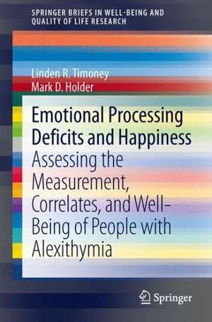 Emotional Processing Deficits and Happiness: Assessing the Measurement, Correlates, and Well-Being of People with Alexithymia de Linden R. Timoney