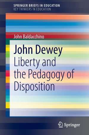 John Dewey: Liberty and the Pedagogy of Disposition de John Baldacchino