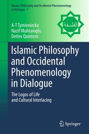 Islamic Philosophy and Occidental Phenomenology in Dialogue: The Logos of Life and Cultural Interlacing de Anna-Teresa Tymieniecka