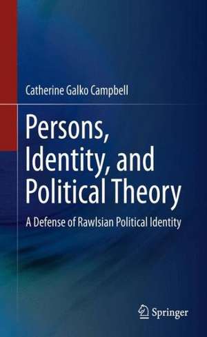 Persons, Identity, and Political Theory: A Defense of Rawlsian Political Identity de Catherine Galko Campbell