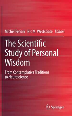 The Scientific Study of Personal Wisdom: From Contemplative Traditions to Neuroscience de Michel Ferrari