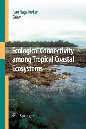 Ecological Connectivity among Tropical Coastal Ecosystems de Ivan Nagelkerken