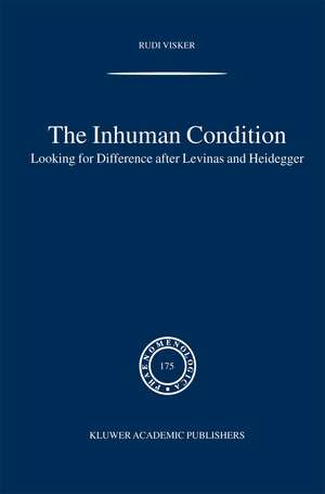 The Inhuman Condition: Looking for Difference after Levinas and Heidegger de Rudi Visker