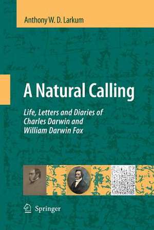 A Natural Calling: Life, Letters and Diaries of Charles Darwin and William Darwin Fox de Anthony W. D. Larkum