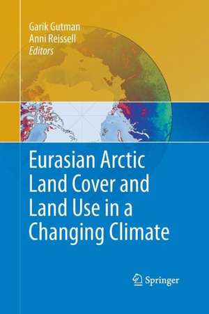 Eurasian Arctic Land Cover and Land Use in a Changing Climate de Garik Gutman