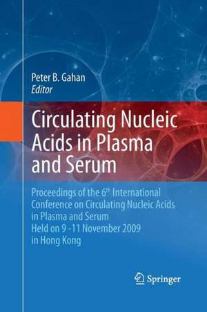 Circulating Nucleic Acids in Plasma and Serum: Proceedings of the 6th international conference on circulating nucleic acids in plasma and serum held on 9-11 November 2009 in Hong Kong. de Peter B. Gahan