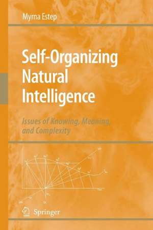 Self-Organizing Natural Intelligence: Issues of Knowing, Meaning, and Complexity de Myrna Estep