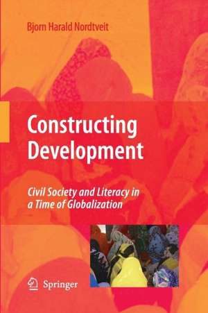 Constructing Development: Civil Society and Literacy in a Time of Globalization de Bjorn Harald Nordtveit