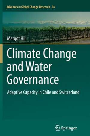 Climate Change and Water Governance: Adaptive Capacity in Chile and Switzerland de Margot Hill