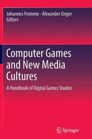 Computer Games and New Media Cultures: A Handbook of Digital Games Studies de Johannes Fromme