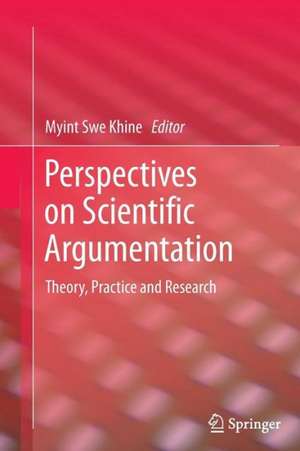 Perspectives on Scientific Argumentation: Theory, Practice and Research de Myint Swe Khine