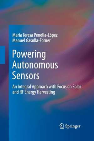 Powering Autonomous Sensors: An Integral Approach with Focus on Solar and RF Energy Harvesting de María Teresa Penella-López