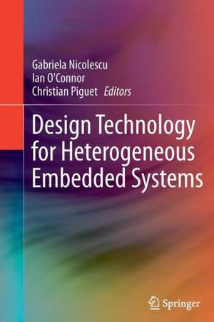 Design Technology for Heterogeneous Embedded Systems de Gabriela Nicolescu