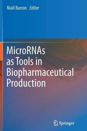 MicroRNAs as Tools in Biopharmaceutical Production de Niall Barron