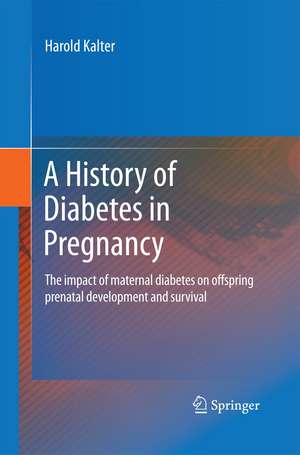 A History of Diabetes in Pregnancy: The impact of maternal diabetes on offspring prenatal development and survival de Harold Kalter