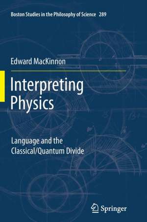 Interpreting Physics: Language and the Classical/Quantum Divide de Edward MacKinnon