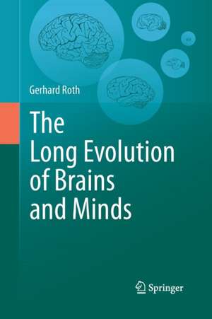 The Long Evolution of Brains and Minds de Gerhard Roth