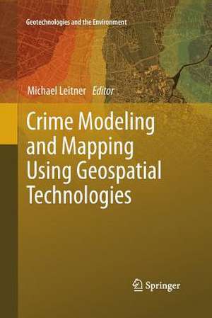 Crime Modeling and Mapping Using Geospatial Technologies de Michael Leitner