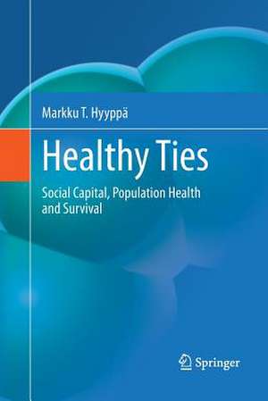 Healthy Ties: Social Capital, Population Health and Survival de Markku T. Hyyppä